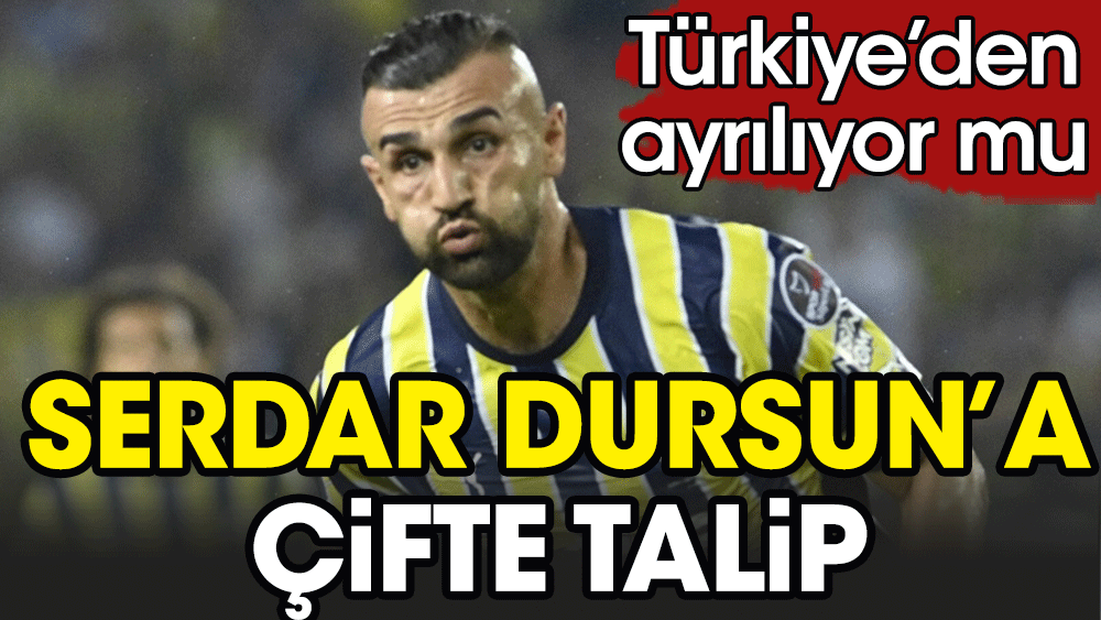 Fenerbahçe'de flaş Serdar Dursun gelişmesi. Talipleri artıyor