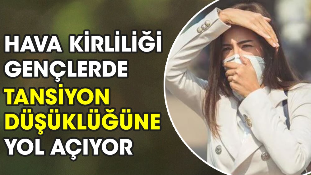 Hava kirliliği gençlerde tansiyon düşüklüğüne yol açıyor