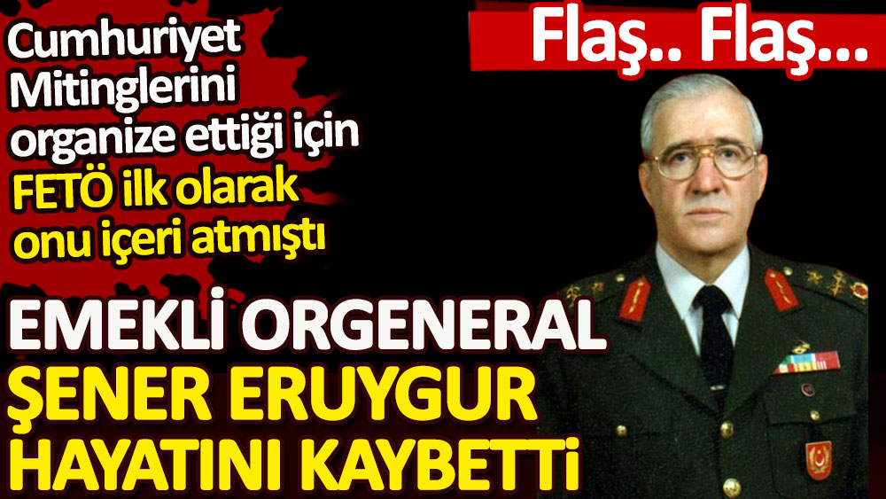 Emekli orgeneral Şener Eruygur hayatını kaybetti. Cumhuriyet Mitinglerini organize ettiği için FETÖ ilk olarak onu içeri atmıştı