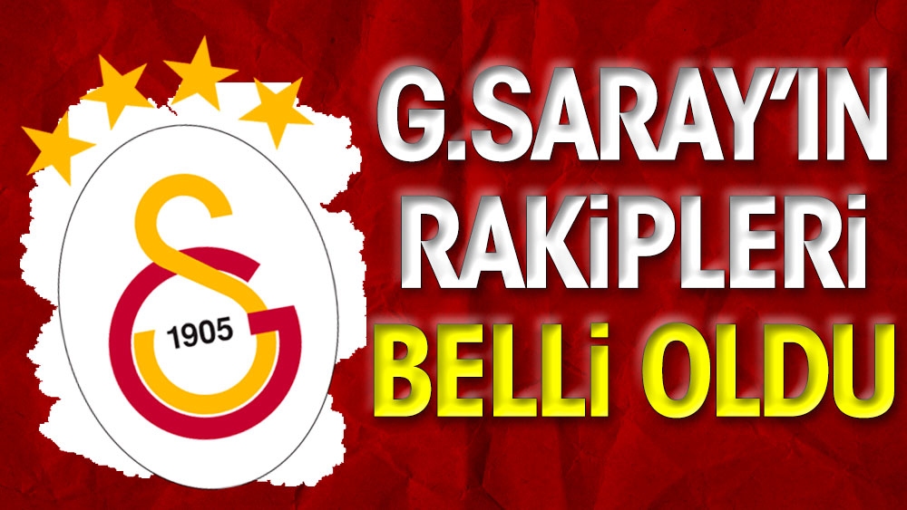 Galatasaray'ın rakipleri belli oldu