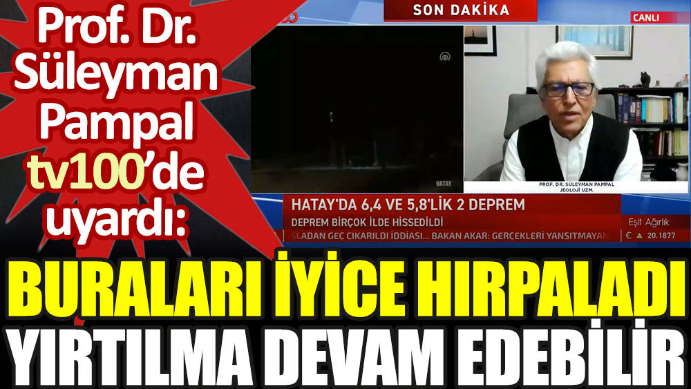 Prof. Dr. Süleyman Pampal tv100'de uyardı: Buraları iyice hırpaladı, yırtılma devam edebilir
