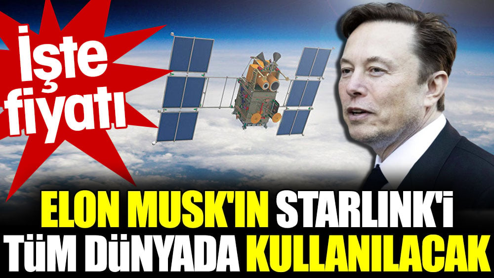Elon Musk'ın Starlink'i tüm dünyada kullanılacak. İşte fiyatı