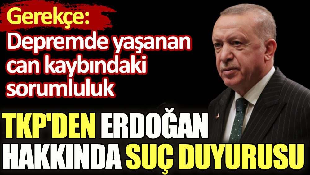 TKP Erdoğan hakkında suç duyurusunda bulundu