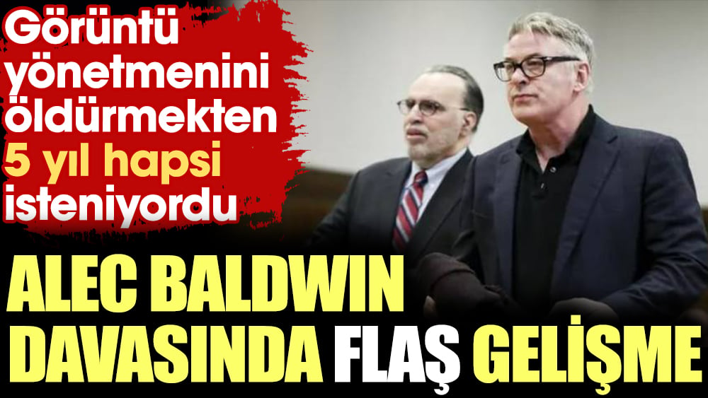 Alec Baldwin davasında flaş gelişme. 'Kasıtsız adam öldürmek'ten 5 yıl hapsi isteniyordu