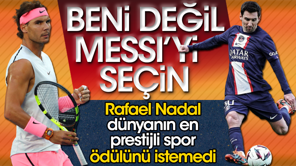 Rafael Nadal: Beni değil Messi'yi seçin