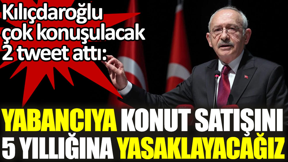 Kılıçdaroğlu'ndan çok konuşulacak çıkış: Yabancıya konut satışını yasaklayacağız
