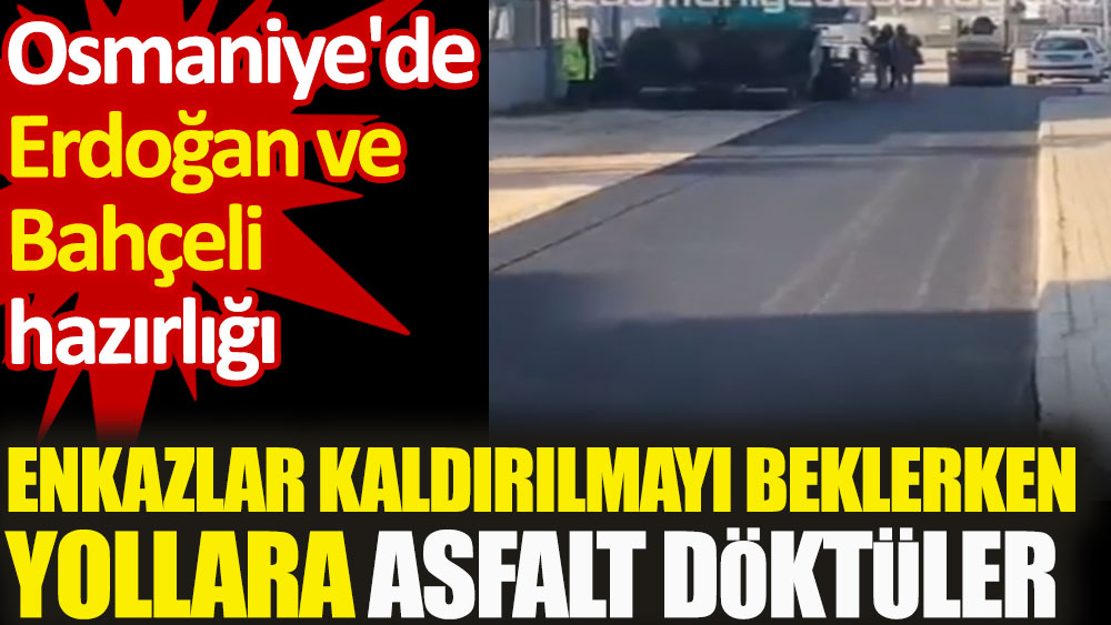 Deprem bölgesinde Erdoğan ve Bahçeli ziyareti öncesi yollara asfalt döküldü