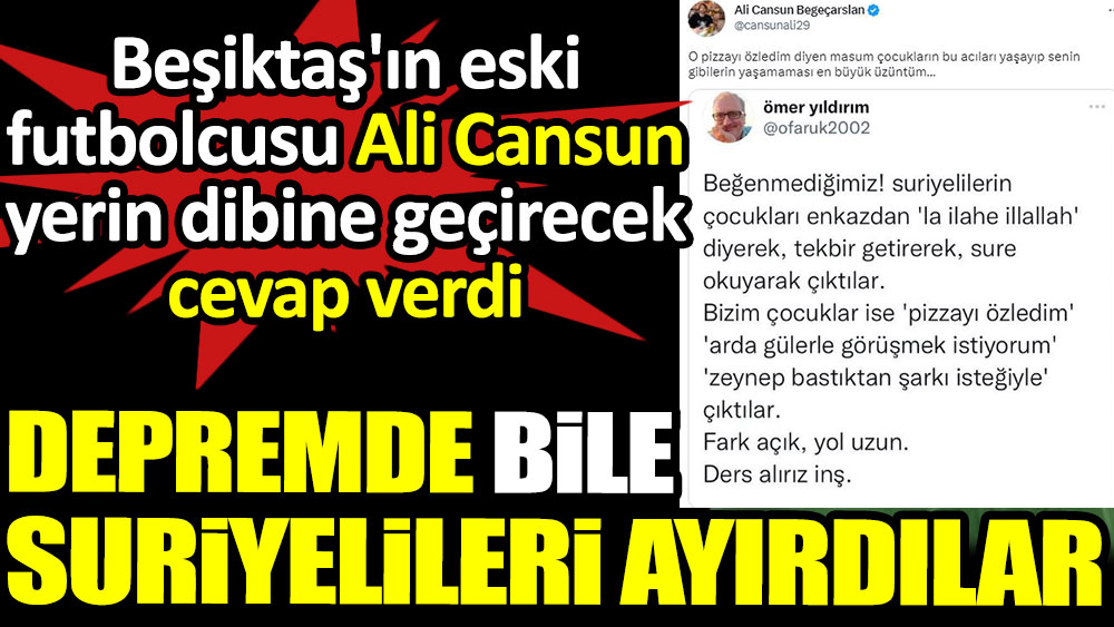 Depremde bile Suriyelileri ayırdılar. Beşiktaş'ın eski futbolcusu Ali Cansun yerin dibine geçirecek cevap verdi