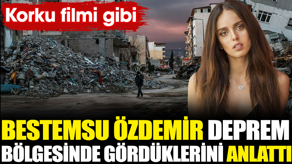 Bestemsu Özdemir deprem bölgesinde gördüklerini anlattı. “Korku filmi gibi”