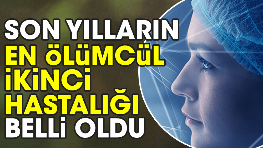 Son yılların en ölümcül ikinci hastalığı belli oldu 