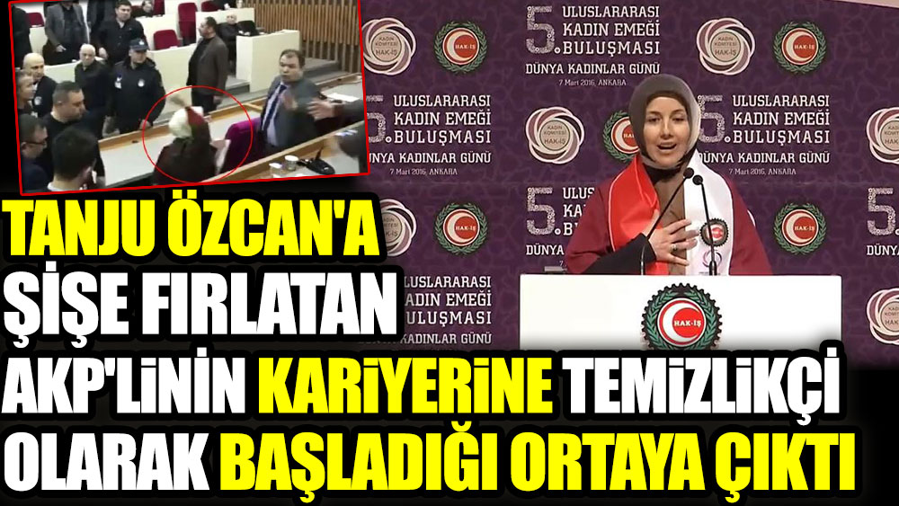 Tanju Özcan'a şişe fırlatan AKP'linin kariyerine temizlikçi olarak başladığı ortaya çıktı
