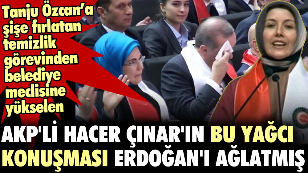 Temizlik görevinden belediye meclisine yükselen AKP'li Hacer Çınar'ın bu yağcı konuşması Erdoğan'ı ağlatmış