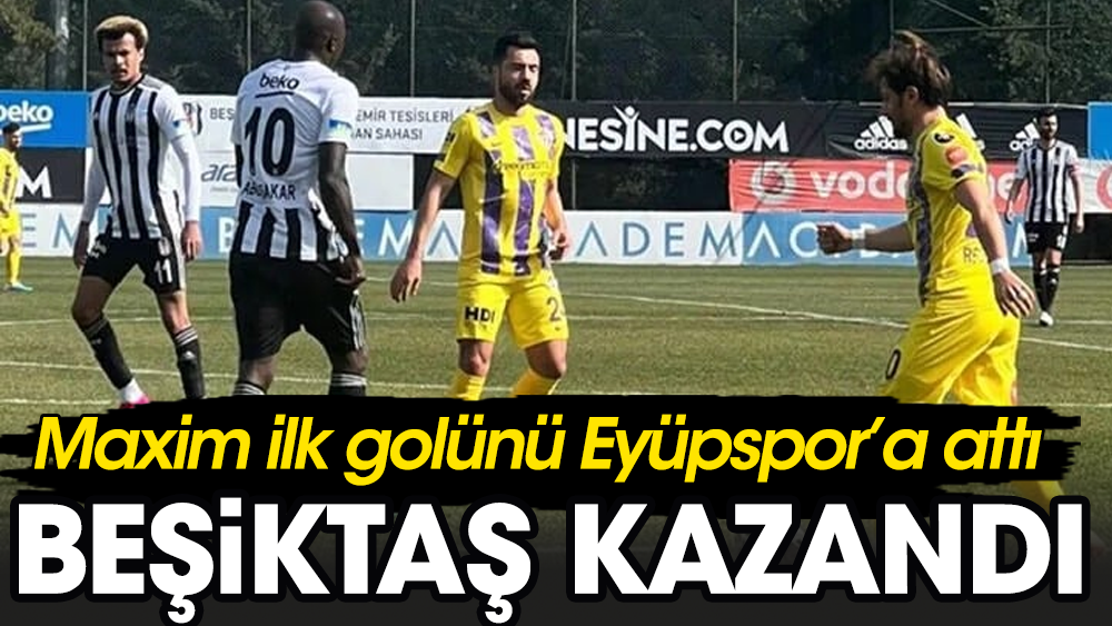 Maxim ilk golünü attı. Beşiktaş 3-2 kazandı