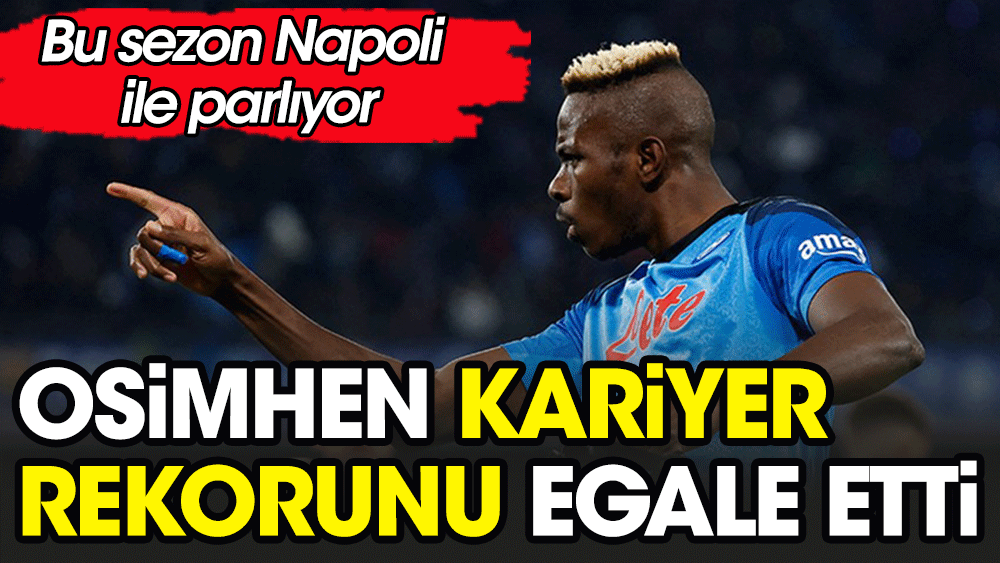 Victor Osimhen kariyer sezonunu yaşıyor