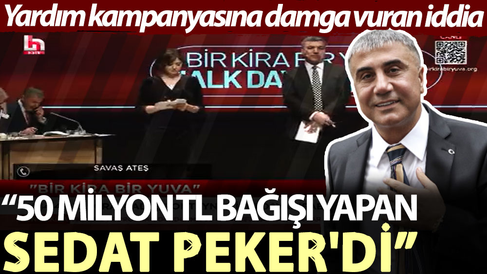 Yardım kampanyasına damga vuran iddia: 50 milyon TL bağışı yapan Sedat Peker'di
