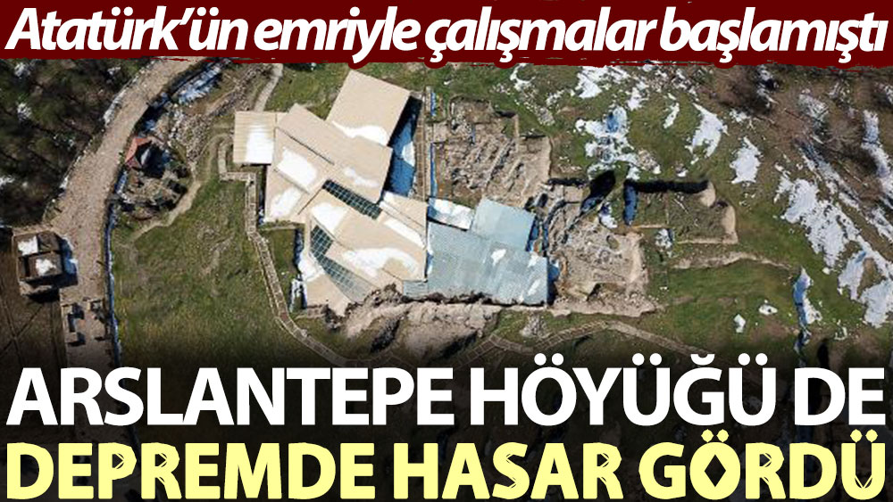 Atatürk’ün emriyle çalışmalar başlamıştı! Arslantepe Höyüğü de depremde hasar gördü