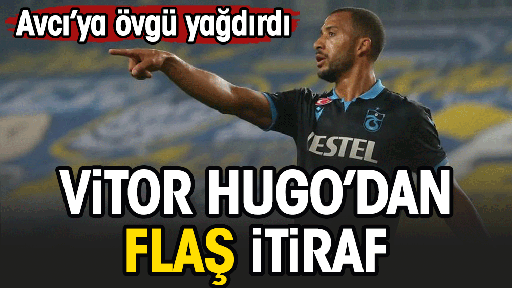 Trabzonsporlu Vitor Hugo'dan flaş itiraf