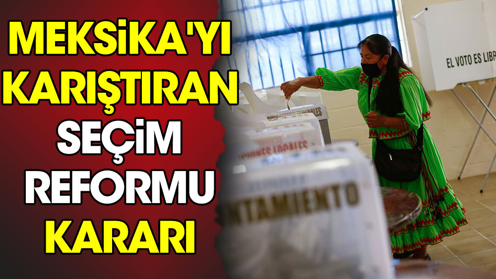 Meksika'yı karıştıran 'seçim reformu' kararı: Ülke ayağa kalktı