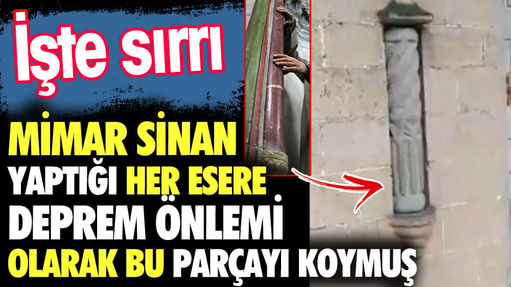 Mimar Sinan yaptığı her esere deprem önlemi olarak bu parçayı koymuş