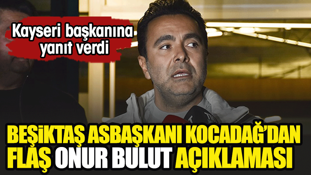 Beşiktaş'tan Kayserispor'a Onur Bulut yanıtı. Emre Kocadağ konuştu