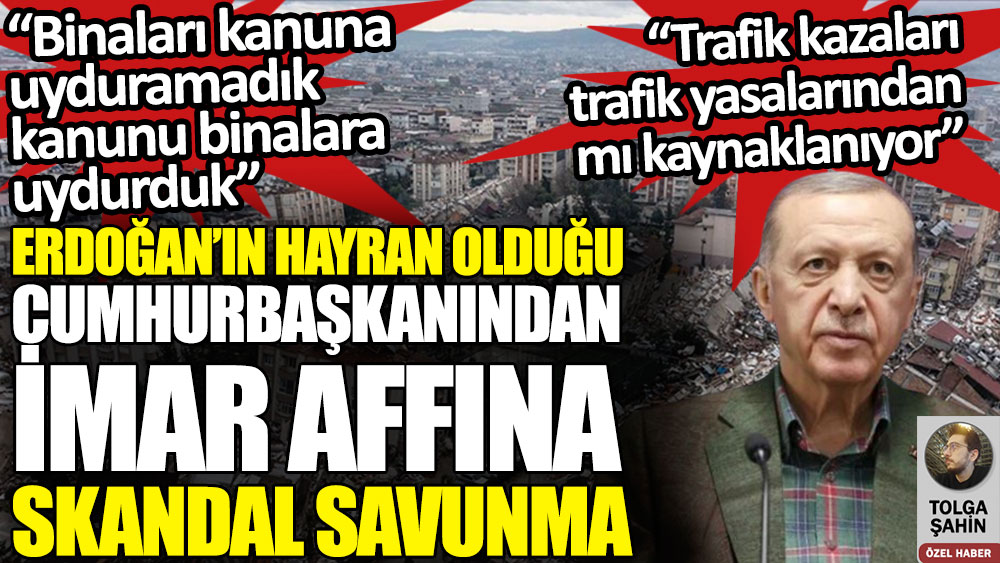 Erdoğan’ın hayran olduğu cumhurbaşkanından imar affına skandal savunma: Binaları kanuna uyduramadık, kanunu binalara uydurduk