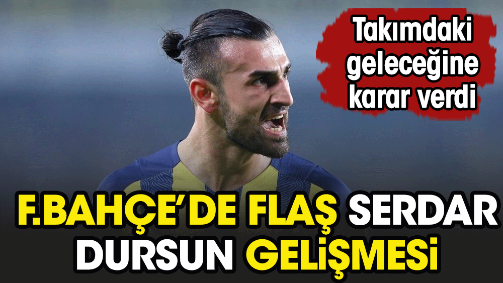 Fenerbahçe'de flaş Serdar Dursun gelişmesi. Geleceğine dair kararını verdi