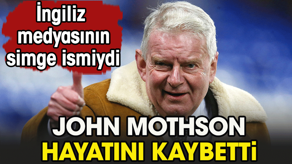 Dünyaca ünlü futbol spikeri John Mothson hayatını kaybetti