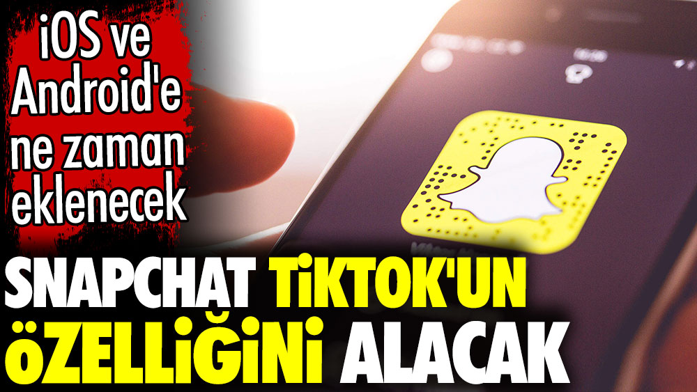 SnapChat TikTok'un özelliğini alacak. iOS ve Android'e ne zaman eklenecek