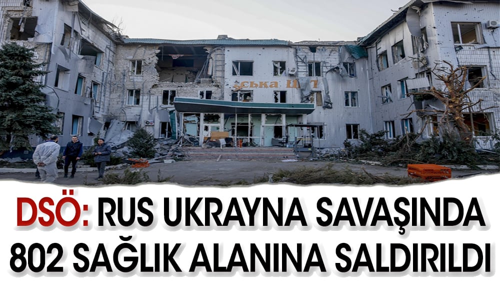 DSÖ: "Rusya-Ukrayna savaşında 802 sağlık alanına saldırıldı"