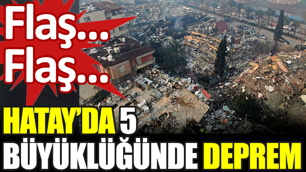 Hatay'da 5 büyüklüğünde deprem