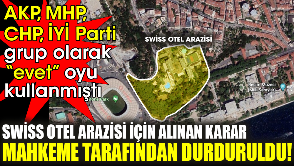 AKP, MHP, CHP, İYİ Parti grup olarak “evet” oyu kullanmıştı. Swiss Otel arazisi için alınan karar mahkeme tarafından durduruldu
