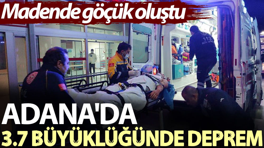 Adana'da 3.7 büyüklüğünde deprem: Madende göçük oluştu