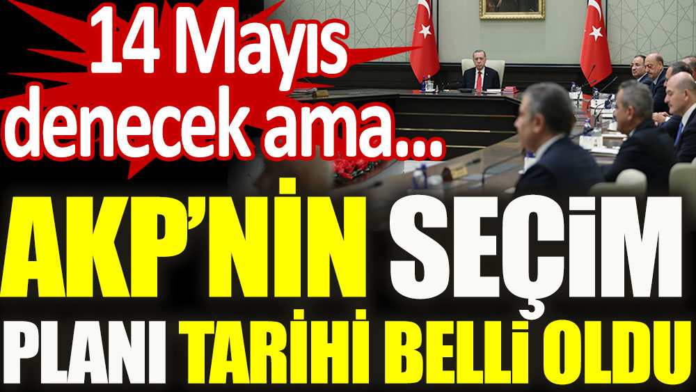 AKP'nin seçim planı tarihi belli oldu: 14 Mayıs denecek ama...