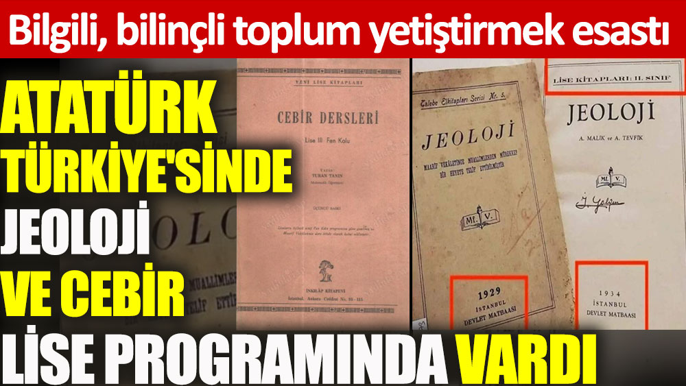 Atatürk Türkiye'sinde jeoloji ve cebir lise programında vardı. Bilgili, bilinçli toplum yetiştirmek esastı