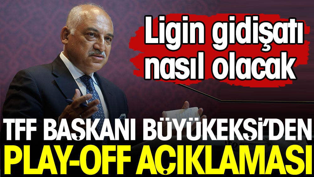 Süper Lig'de play-off sistemi yapılacak mı? TFF Başkanı Mehmet Büyükekşi açıkladı