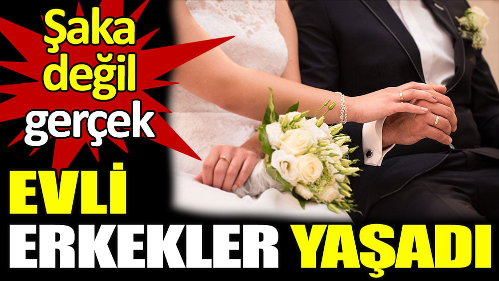 Şaka değil gerçek. Evli erkekler yaşadı