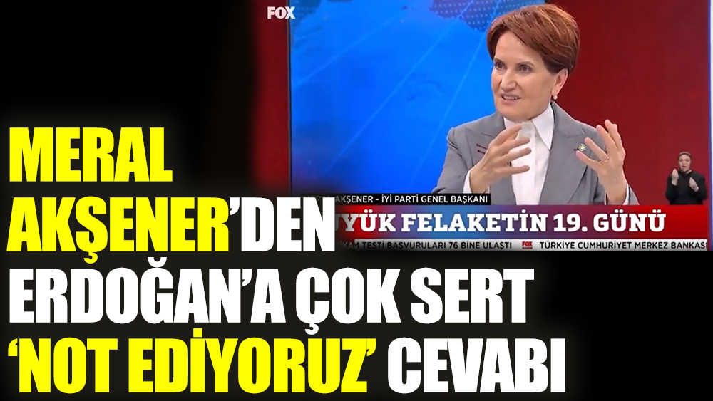 Meral Akşener’den Erdoğan’a çok sert ‘Not ediyoruz’ cevabı