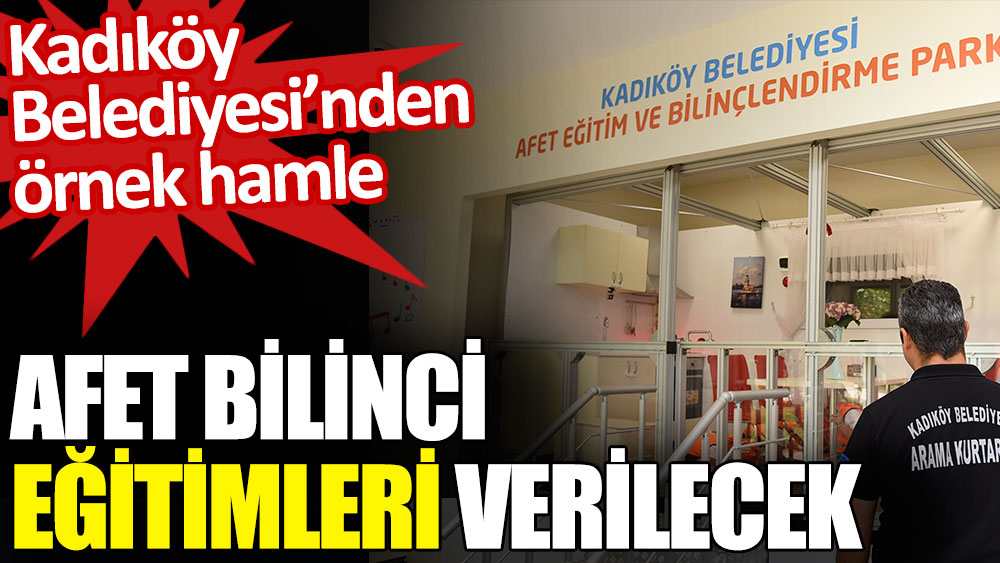Kadıköy Belediyesi’nden örnek hamle: Afet Bilinci eğitimleri verilecek