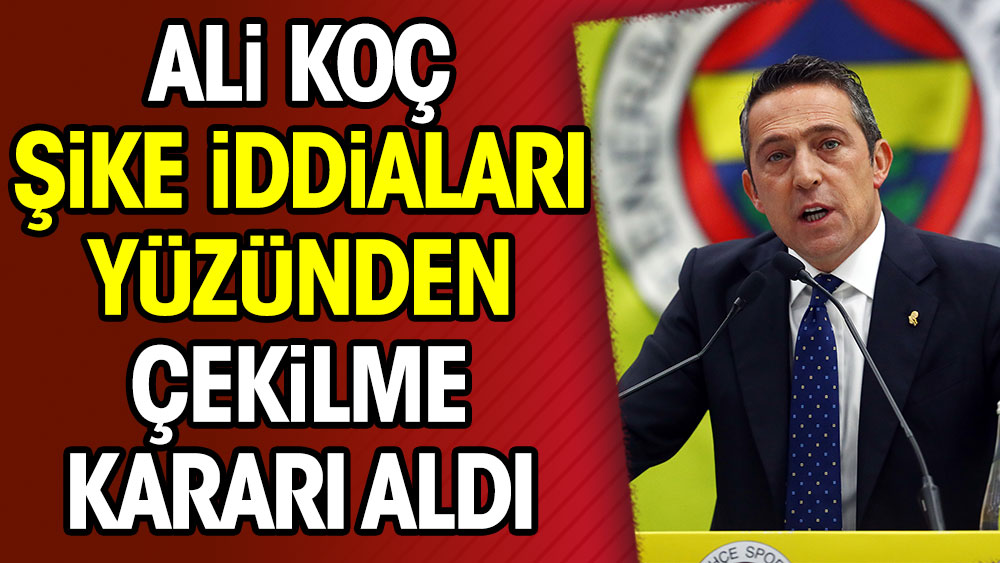 Ali Koç şike iddiaları yüzünden çekilme kararı aldı