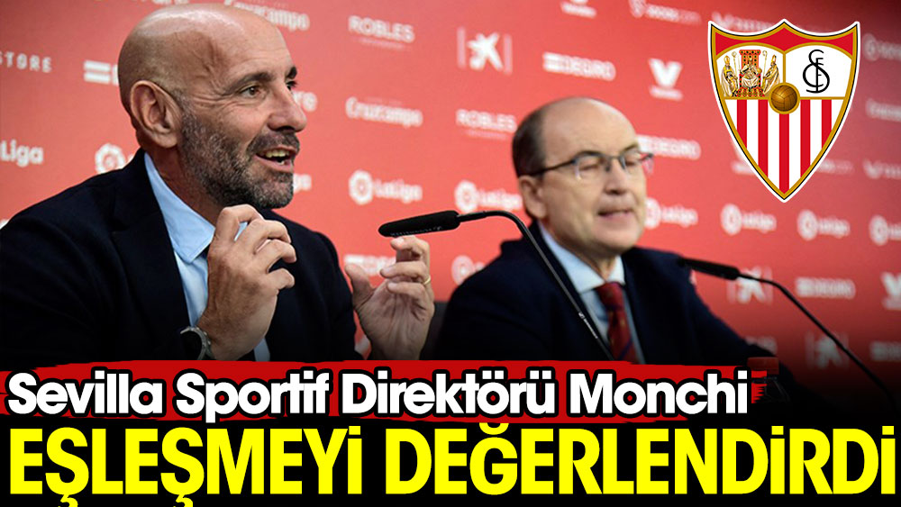 Sevilla Sportif Direktörü Monchi eşleşmeyi değerlendirdi
