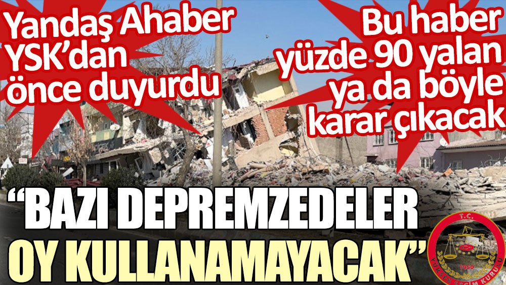 Yandaş Ahaber YSK'dan önce duyurdu: Bazı depremzedeler oy kullanamayacak