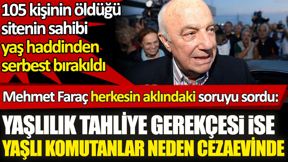 Mehmet Faraç herkesin aklındaki soruyu sordu. Yaşlılık tahliye gerekçesi ise 28 Şubat davasındaki yaşlı komutanlar neden cezaevinde?