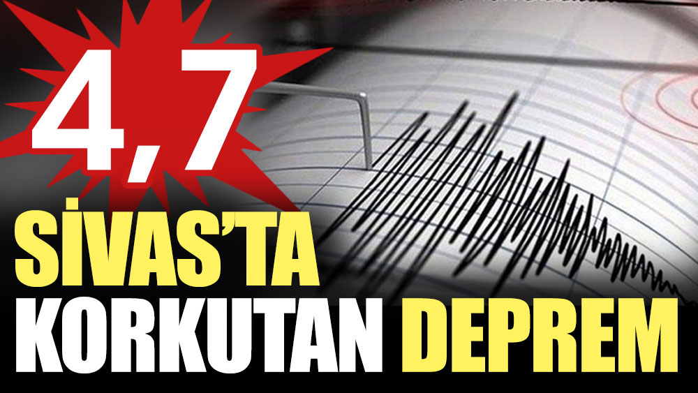 Son Dakika... Sivas'ta 4,7 büyüklüğünde deprem
