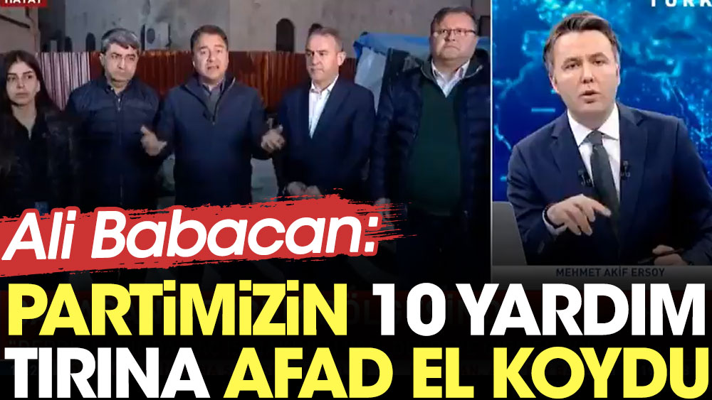 Ali Babacan: Partimizin 10 yardım tırına AFAD el koydu