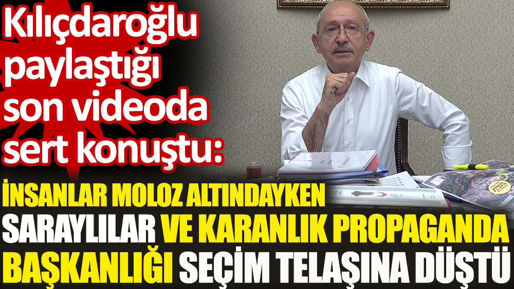 Kemal Kılıçdaroğlu paylaştığı son videoda sert konuştu. Saraylılar seçim telaşına düştü