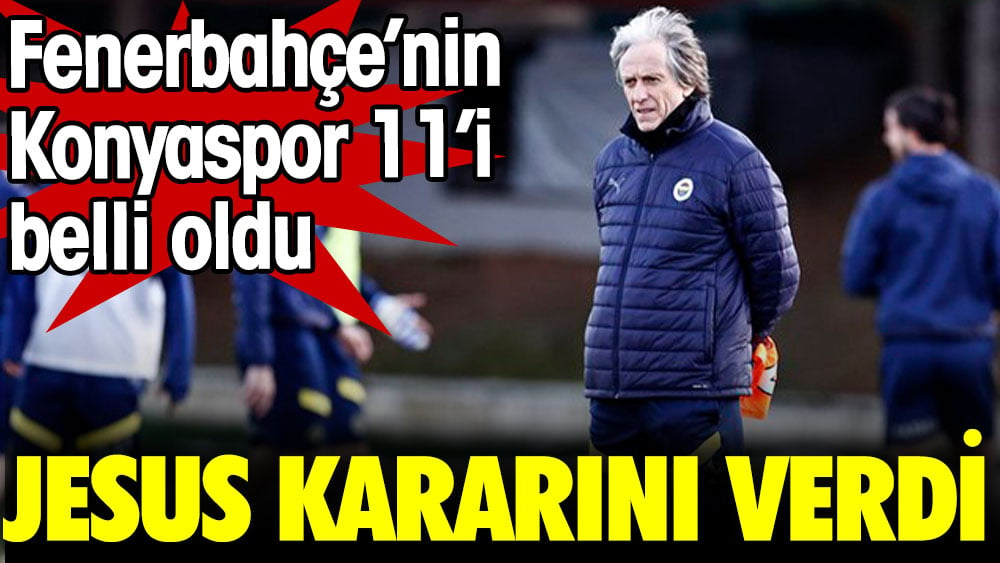 Jesus kararını verdi. Fenerbahçe'nin Konyaspor 11'i belli oldu