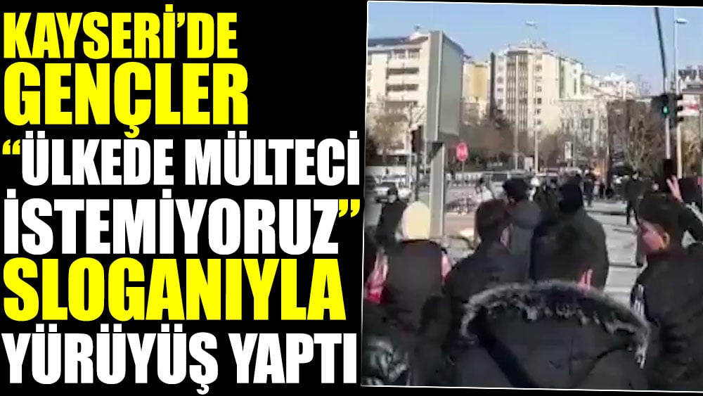 Kayseri’de gençler 'Ülkede mülteci istemiyoruz' sloganıyla yürüyüş yaptı