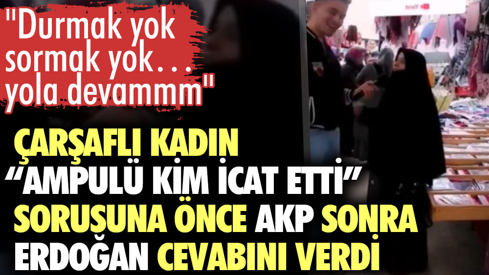 Çarşaflı kadın ampulü kim icat etti sorusuna önce AKP sonra Erdoğan cevabını verdi