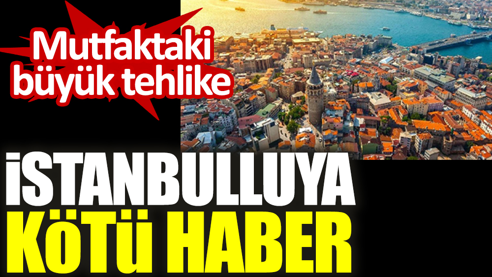 İstanbulluya kötü haber. Mutfaktaki büyük tehlike
