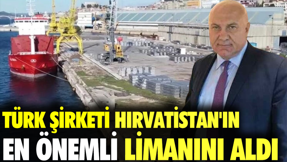 Türk şirketi Hırvatistan'ın en önemli limanını aldı